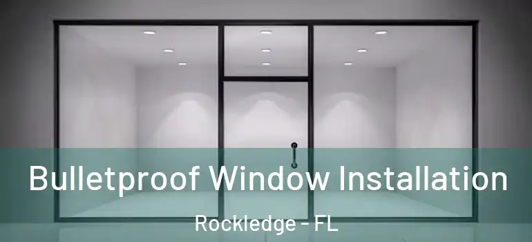  Bulletproof Window Installation Rockledge - FL