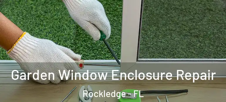  Garden Window Enclosure Repair Rockledge - FL